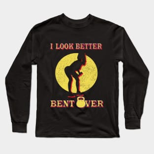 I Look Better Bent Over Long Sleeve T-Shirt